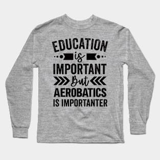 Education Is Important But Aerobatics Is Importanter Long Sleeve T-Shirt